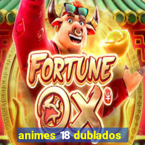 animes 18 dublados